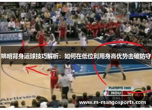 姚明背身运球技巧解析：如何在低位利用身高优势击破防守