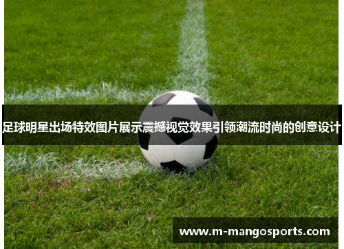 足球明星出场特效图片展示震撼视觉效果引领潮流时尚的创意设计