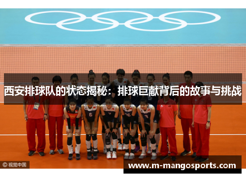 西安排球队的状态揭秘：排球巨献背后的故事与挑战