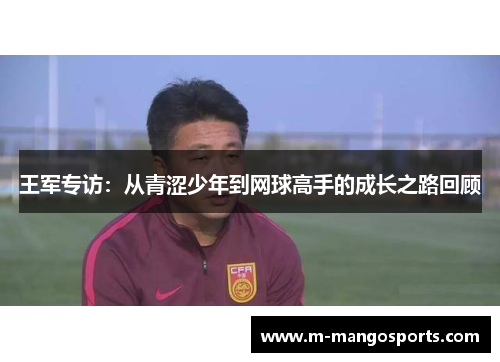 王军专访：从青涩少年到网球高手的成长之路回顾