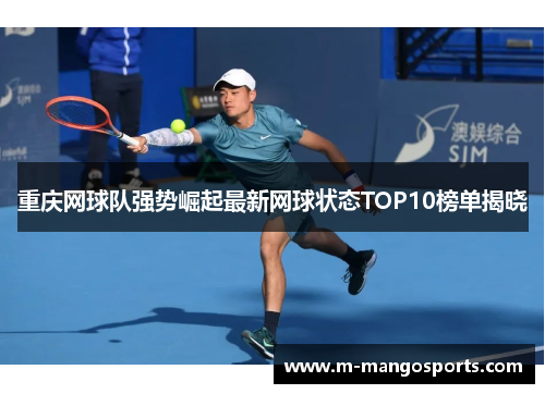 重庆网球队强势崛起最新网球状态TOP10榜单揭晓